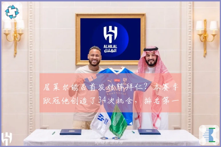 居莱尔能否首发对阵拜仁？本赛季欧冠他创造了34次机会，排名第一。