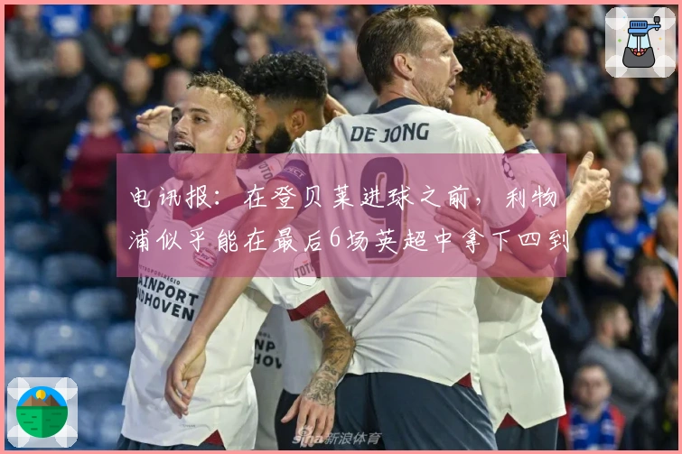 电讯报：在登贝莱进球之前，利物浦似乎能在最后6场英超中拿下四到五场胜利