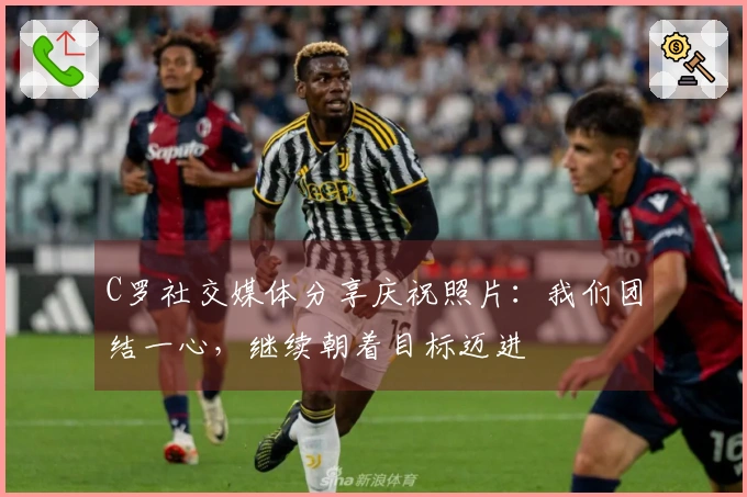 C罗社交媒体分享庆祝照片：我们团结一心，继续朝着目标迈进
